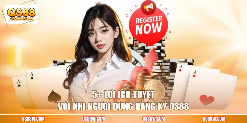 5+ lợi ích tuyệt vời khi người dùng đăng ký QS88