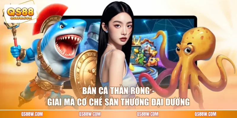 Bắn Cá Thần Rồng - Giải Mã Cơ Chế Săn Thưởng Đại Dương