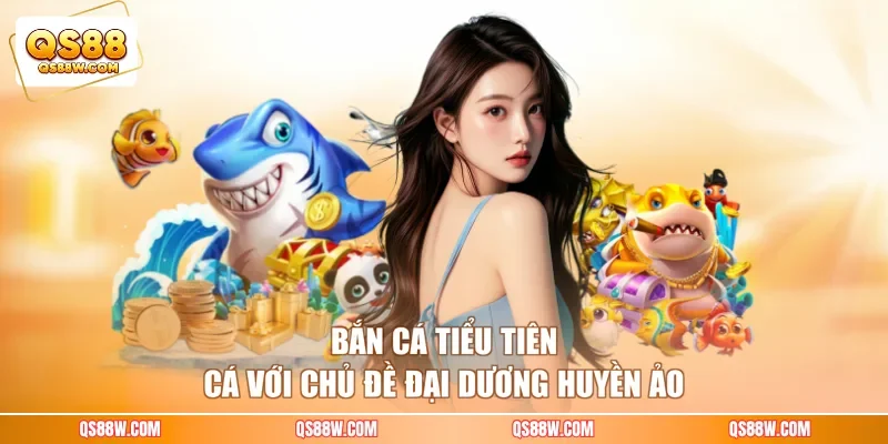 Bắn cá Tiểu Tiên Cá với chủ đề đại dương huyền ảo