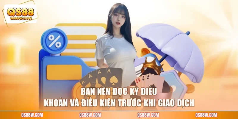 Bạn nên đọc kỹ điều khoản và điều kiện trước khi giao dịch