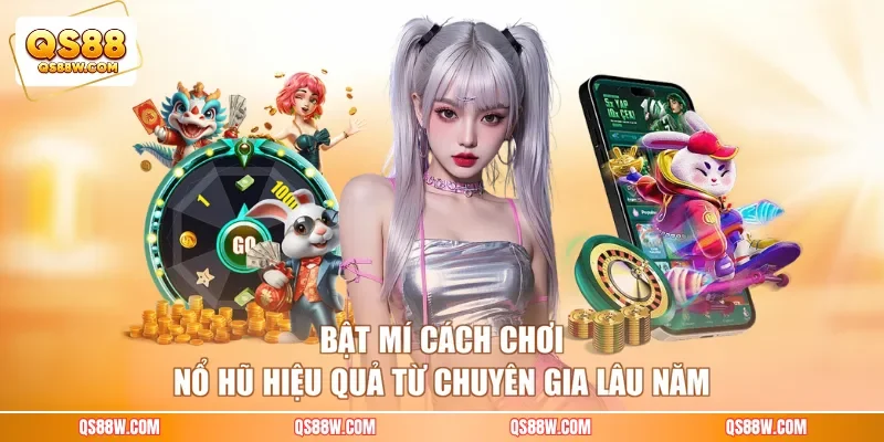 Bật mí cách chơi nổ hũ hiệu quả từ chuyên gia lâu năm