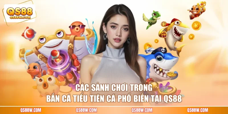 Các sảnh chơi trong bắn cá Tiểu Tiên Cá phổ biến tại QS88