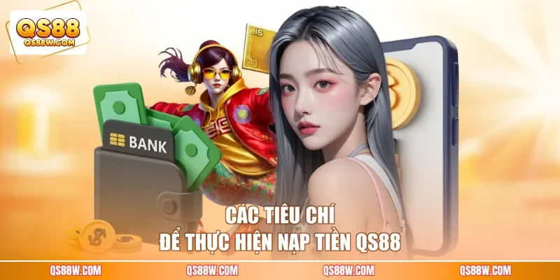 Các tiêu chí để thực hiện nạp tiền QS88