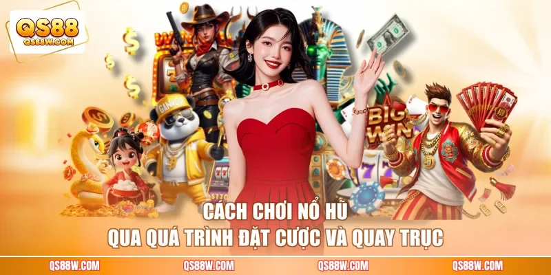 Cách chơi nổ hũ qua quá trình đặt cược và quay trục