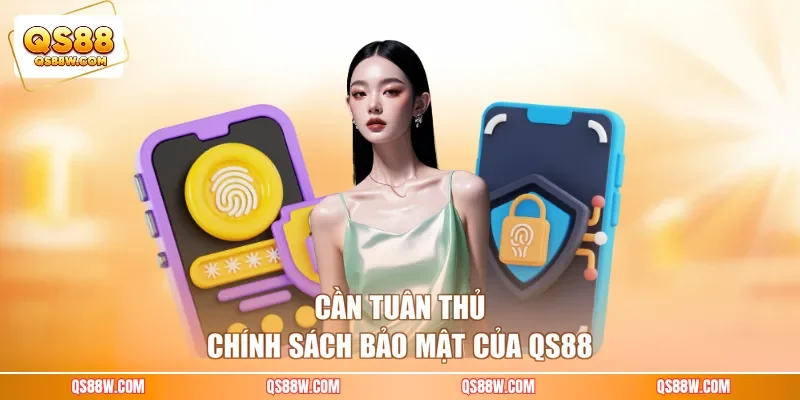 Cần tuân thủ chính sách bảo mật của QS88