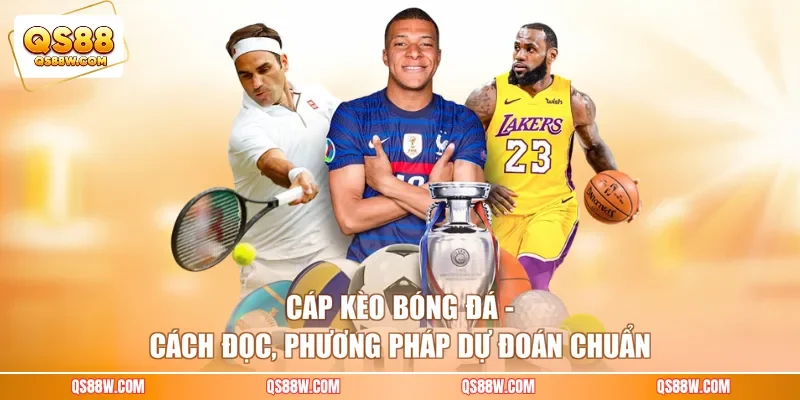 Cáp Kèo Bóng Đá - Cách Đọc, Phương Pháp Dự Đoán Chuẩn