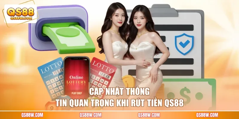 Cập nhật thông tin quan trọng khi rút tiền QS88