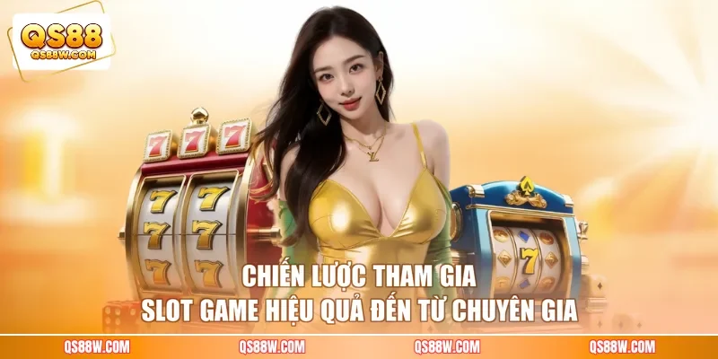 Chiến lược tham gia slot game hiệu quả đến từ chuyên gia