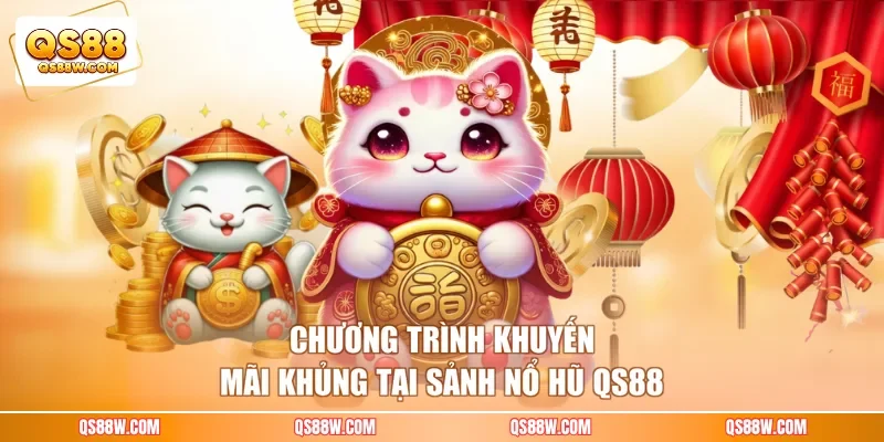 Chương trình khuyến mãi khủng tại sảnh nổ hũ QS88