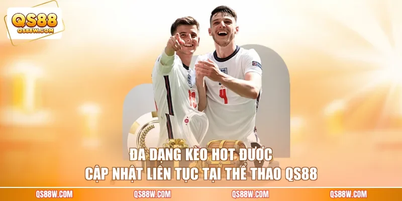 Đa dạng kèo hot được cập nhật liên tục tại thể thao QS88