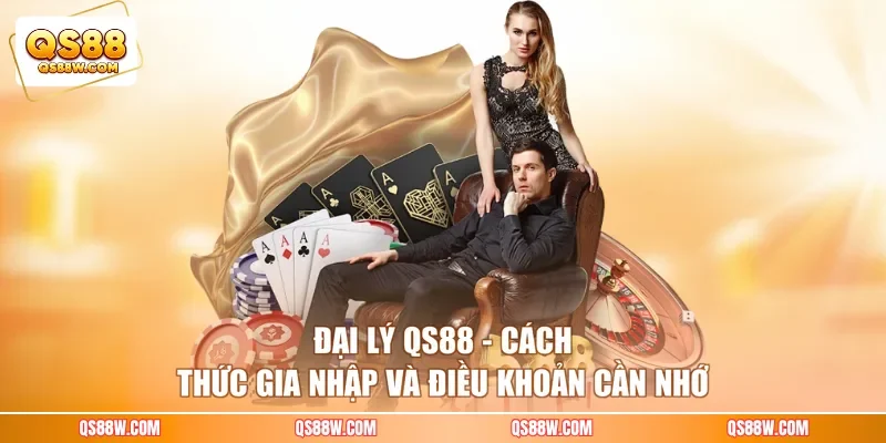 Đại Lý QS88 - Cách Thức Gia Nhập Và Điều Khoản Cần Nhớ