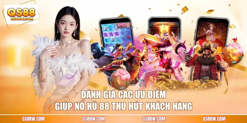 Đánh giá các ưu điểm giúp nổ hũ 88 thu hút khách hàng