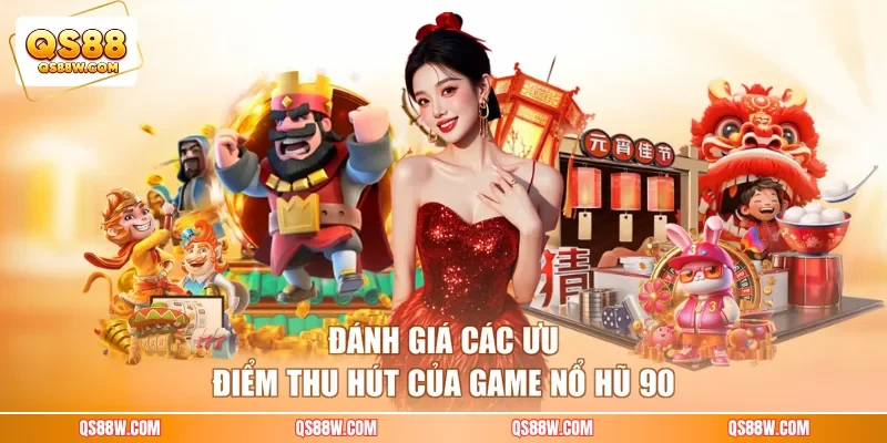 Đánh giá các ưu điểm thu hút của game nổ hũ 90