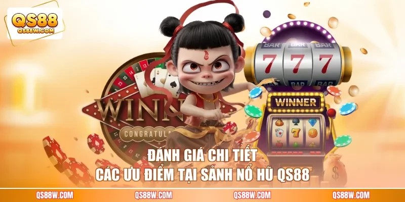 Đánh giá chi tiết các ưu điểm tại sảnh nổ hũ QS88