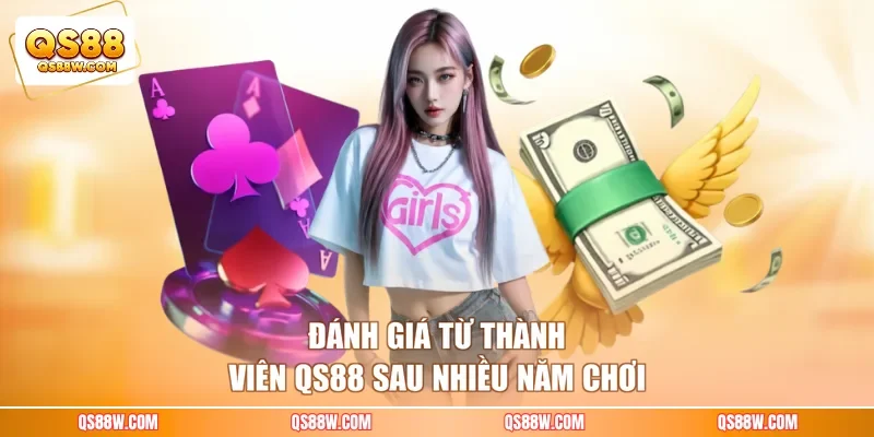 Đánh giá từ thành viên QS88 sau nhiều năm chơi