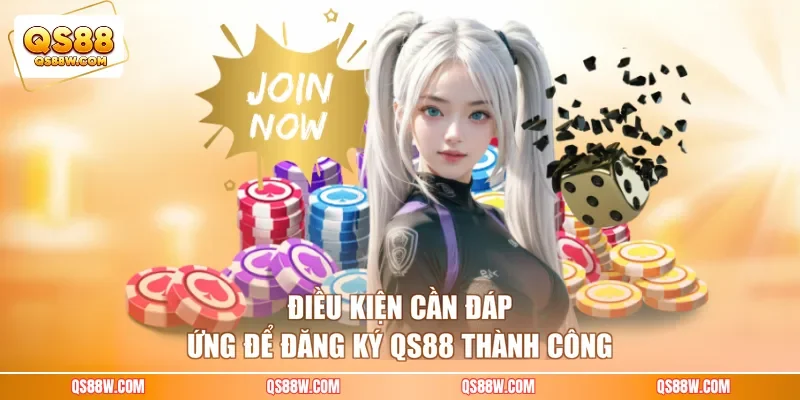 Điều kiện cần đáp ứng để đăng ký QS88 thành công