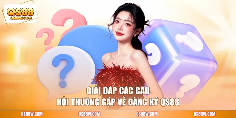 Giải đáp các câu hỏi thường gặp về đăng ký QS88