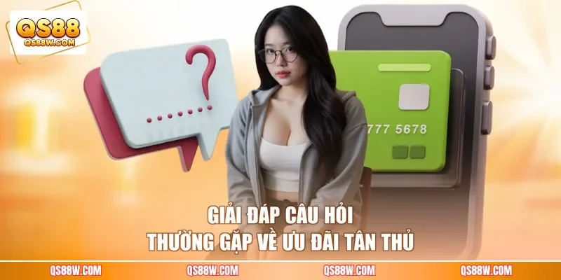 Giải đáp câu hỏi thường gặp về ưu đãi tân thủ