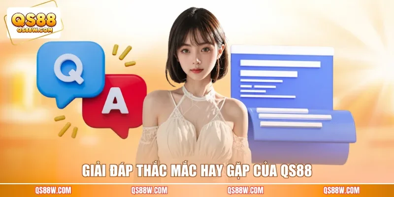 Giải đáp thắc mắc hay gặp của QS88