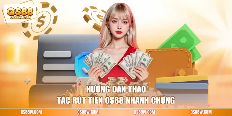 Hướng dẫn thao tác rút tiền QS88 nhanh chóng