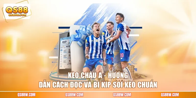 Kèo Châu Á | Hướng Dẫn Cách Đọc Và Bí Kíp Soi Kèo Chuẩn