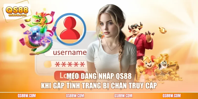 Mẹo đăng nhập QS88 khi gặp tình trạng bị chặn truy cập