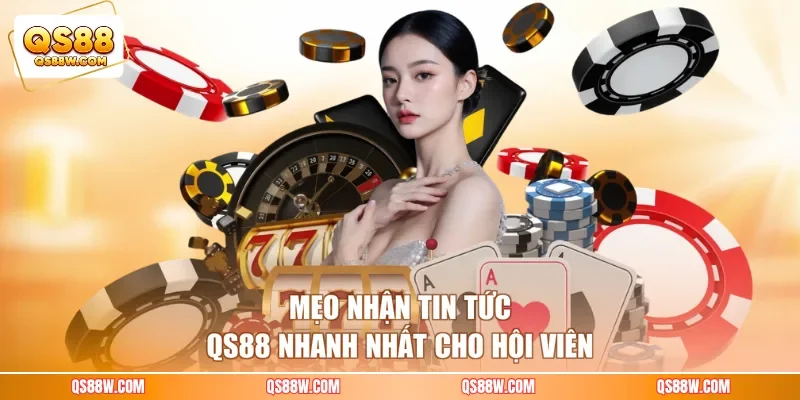 Mẹo nhận tin tức QS88 nhanh nhất cho hội viên