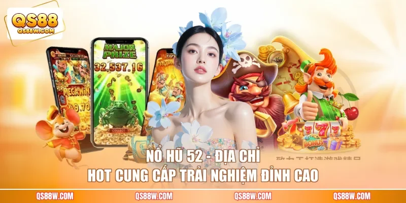 Nổ Hũ 52 - Địa Chỉ Hot Cung Cấp Trải Nghiệm Đỉnh Cao
