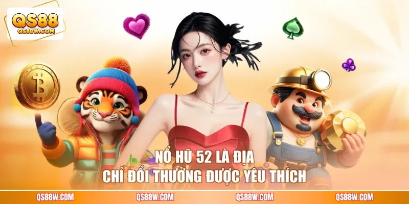 Nổ hũ 52 là địa chỉ đổi thưởng được yêu thích