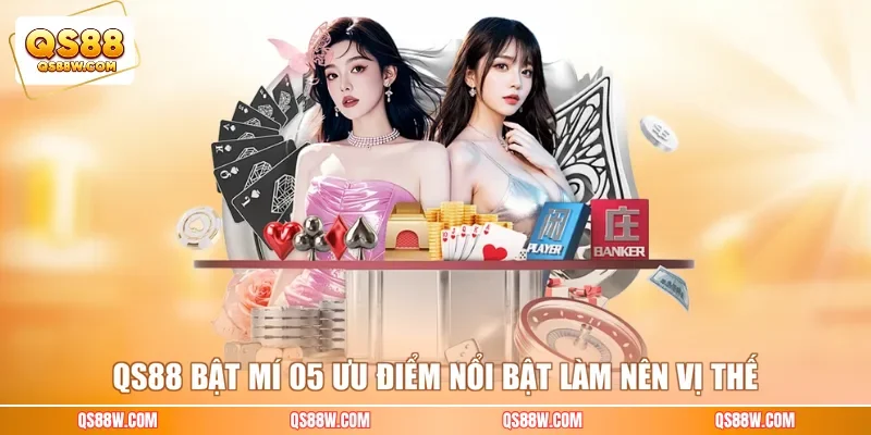 QS88 bật mí 05 ưu điểm nổi bật làm nên vị thế