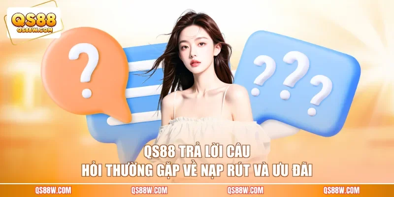 QS88 trả lời câu hỏi thường gặp về nạp rút và ưu đãi