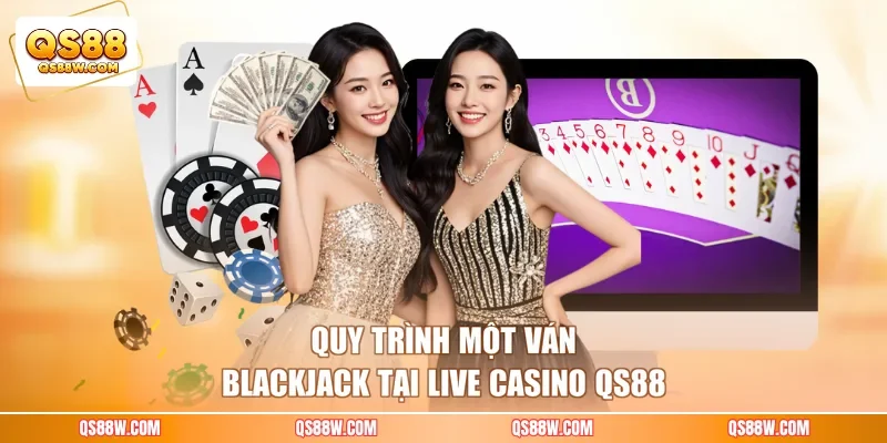 Quy trình một ván Blackjack tại live casino QS88