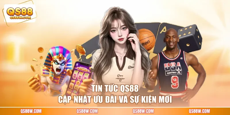 Tin tức QS88 cập nhật ưu đãi và sự kiện mới