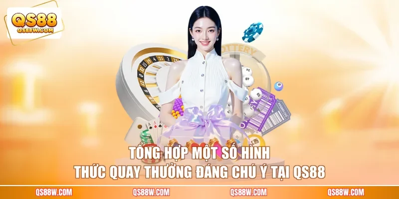 Tổng hợp một số hình thức quay thưởng đáng chú ý tại QS88