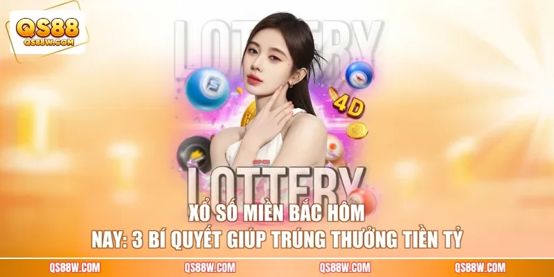 Xổ Số Miền Bắc Hôm Nay: 3 Bí Quyết Giúp Trúng Thưởng Tiền Tỷ