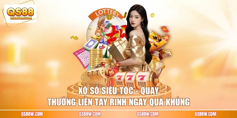 Xổ Số Siêu Tốc - Quay Thưởng Liền Tay Rinh Ngay Quà Khủng